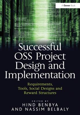 Successful OSS Project Design and Implementation: Requirements, Tools, Social Designs and Reward Structures - Benbya, Hind, and Belbaly, Nassim (Editor)