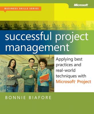 Successful Project Management: Applying Best Practices, Proven Methods, and Real-World Techniques with Microsoft Project - Biafore, Bonnie