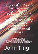 Successful Proofs for Riemann hypothesis, Polignac's and Twin prime conjectures using Elementary-Emergent Fundamental Laws: Introduction incorporating Medical Materials BOOK SERIES 1