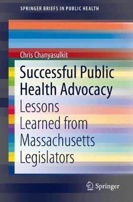 Successful Public Health Advocacy: Lessons Learned from Massachusetts Legislators - Chanyasulkit, Chris, and Benjamin, Georges C (Contributions by), and Childs-Roshak, Jennifer (Contributions by)