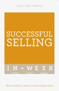 Successful Selling In A Week: How To Excel In Sales In Seven Simple Steps