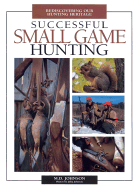Successful Small Game Hunting: Rediscovering Our Hunting Heritage - Johnson, M D, and Johnson, Julia (Photographer)
