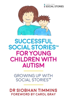 Successful Social StoriesTM for Young Children with Autism: Growing Up with Social StoriesTM - Timmins, Siobhan, and Gray, Carol (Foreword by)