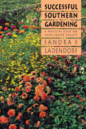 Successful Southern Gardening: A Practical Guide for Year-Round Beauty
