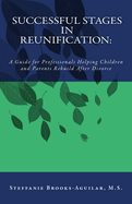 Successful Stages in Reunification: A Guide for Professionals Helping Children and Parents Rebuild After Divorce