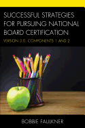 Successful Strategies for Pursuing National Board Certification: Version 3.0, Components 1 and 2