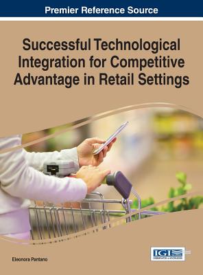 Successful Technological Integration for Competitive Advantage in Retail Settings - Pantano, Eleonora (Editor)