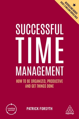 Successful Time Management: How to be Organized, Productive and Get Things Done - Forsyth, Patrick