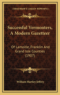 Successful Vermonters, a Modern Gazetteer: Of Lamoille, Franklin and Grand Isle Counties (1907)