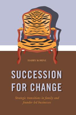 Succession for Change: Strategic Transitions in Family and Founder-Led Businesses - Korine, Harry