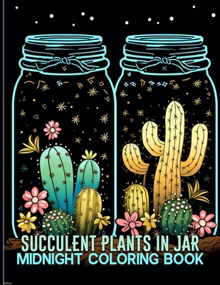 Succulent Plants In Jar: Midnight Succulent Jar Garden Illustrations For Color & Relax. Black Background Coloring Book - Weir, Barbara T