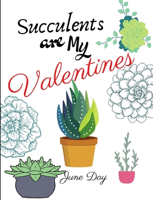 Succulents Are My Valentines - For Succulent Lovers: Valentine Day Succulents - Succulent Valentine - Valentines Day Cactus - Day, June