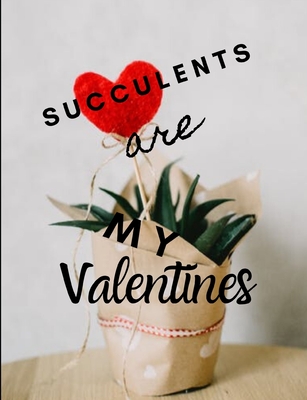 Succulents Are My Valentines - For Succulent Lovers: Valentine Day Succulents - Succulent Valentine - Valentines Day Cactus - Day, June