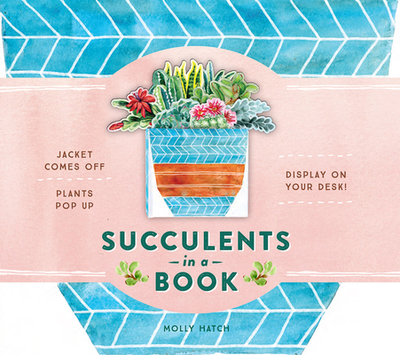 Succulents in a Book (Uplifting Editions): Jacket Comes Off. Plants Pop Up. Display on Your Desk! - Hatch, Molly
