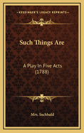 Such Things Are: A Play In Five Acts (1788)