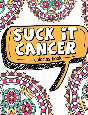 Suck It Cancer: 50 Inspirational Quotes and Mantras to Color - Fighting Cancer Coloring Book for Adults and Kids to Stay Positive, Spread Good Vibes, and Relieve Stress - Gift for Cancer Patients - Pink Ribbon Colorists, and Full of Faith Coloring