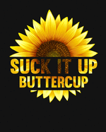 Suck It Up Buttercup: Back to School Sunflower Sarcastic Notebook For Girls and Women