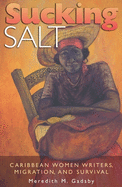 Sucking Salt: Caribbean Women Writers, Migration, and Survival Volume 1