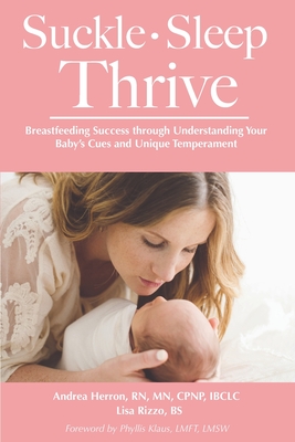 Suckle, Sleep, Thrive: Breastfeeding Success through Understanding Your Baby's Cues and Unique Temperament - Rizzo, Lisa, and Klaus, Phyllis (Foreword by), and Herron, Andrea