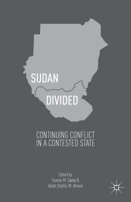 Sudan Divided: Continuing Conflict in a Contested State - Srb, Gunnar M, and Ahmed, Abdel Ghaffar Mohamed