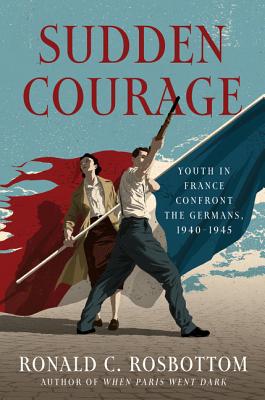 Sudden Courage: Youth in France Confront the Germans, 1940-1945 - Rosbottom, Ronald C