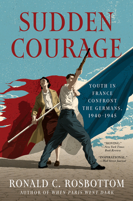 Sudden Courage: Youth in France Confront the Germans, 1940-1945 - Rosbottom, Ronald C