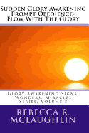 Sudden Glory Awakening Prompt Obedience- Flow with the Glory: Glory Awakening Signs, Wonders, Miracles, Vol 8