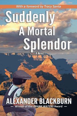 Suddenly a Mortal Splendor - Blackburn, Alexander, PH.D.