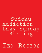 Sudoku Addiction - Lazy Sunday Morning: 80 Easy to Read, Large Print Sudoku Puzzles