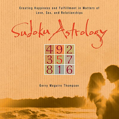 Sudoku Astrology: Creating Happiness and Succeeding in Love, Sex, and Relationships - Thompson, Gerry Maguire, and Kushi, Michio (Foreword by)