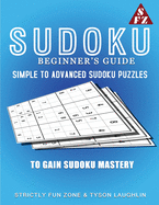 Sudoku Beginner's Guide: Simple To Advanced Sudoku Puzzles To Gain Sudoku Mastery