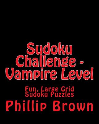 Sudoku Challenge - Vampire Level: Fun, Large Grid Sudoku Puzzles - Brown, Phillip