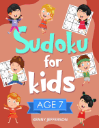 Sudoku for Kids Age 7: 100+ Fun and Educational Sudoku Puzzles Designed Specifically for 7-Year-Old Kids While Improving Their Memories and Critical Thinking Skills