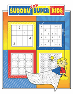 Sudoku For Super Kids: Sudoku For Kids Ages 6-12, 4x4, 6x6 and 9x9, 280+ Fun Sudoku Puzzles For Kids And Beginners, Brain Games, Challenging, Easy to Medium Problems with Solutions