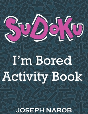 SUDOKU I'm Bored Activity Book: Easy to Hard Sudoku Puzzles with Solutions. Keep Your Brain Young - Narob, Joseph