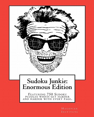 Sudoku Junkie: Enormous Edition: Featuring 750 Puzzles That Get Harder And Harder With Every Page - Hagopian Institute