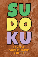 Sudoku Level 4: Super Hard! Vol. 15: Play 9x9 Grid Sudoku Super Hard Level 4 Volume 1-40 Play Them All Become A Sudoku Expert On The Road Paper Logic Games Become Smarter Numbers Math Puzzle Genius All Ages Boys and Girls Kids to Adult Gifts