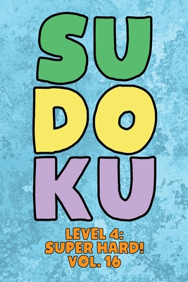 Sudoku Level 4: Super Hard! Vol. 16: Play 9x9 Grid Sudoku Super Hard Level 4 Volume 1-40 Play Them All Become A Sudoku Expert On The Road Paper Logic Games Become Smarter Numbers Math Puzzle Genius All Ages Boys and Girls Kids to Adult Gifts - Numerik, Sophia