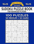 Sudoku Puzzle Book For Advanced Players: 100 16x16 Puzzles, Medium and Hard