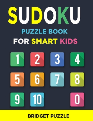 Sudoku Puzzle Book for Smart Kids: More Than 200 Entertaining and Educational Sudoku Puzzles made specifically for 8 to 15-year-old kids while improving their memories and critical thinking skills - Puzzle, Bridget