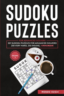 Sudoku Puzzles for Advanced Solvers: 501 Sudoku Puzzles for Advanced Solvers! 250 Very Hard, 250 Insane, 1 Inhuman! Volume 3 - Kusai, Mendo