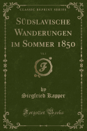 Sudslavische Wanderungen Im Sommer 1850, Vol. 1 (Classic Reprint)
