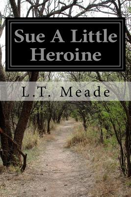 Sue A Little Heroine - Meade, L T