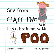 Sue from Class Two has a Problem with Poo: The hilarious rhyming picture book that cleverly encourages children to use school toilets