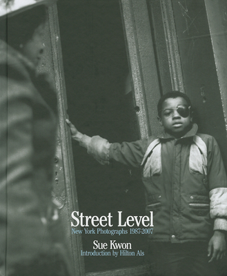 Sue Kwon: Street Level: New York Photographs 1987-2007 - Kwon, Sue (Photographer), and Als, Hilton (Introduction by)