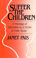 Suffer the Children: A Theology of Liberation by a Victim of Child Abuse