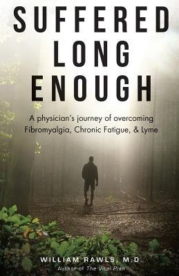 Suffered Long Enough: A Physician's Journey of Overcoming Fibromyalgia, Chronic Fatigue, & Lyme - Rawls MD, William