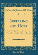 Suffering and Hope: A Sermon Preached in St. Margaret's Church, Westminster, on the Occasion of the Unveiling of the Window Placed in the Church by Members of the House of Commons, in Memory of Lord Frederick C. Cavendish, M. P. on Sunday, July 22, 1883