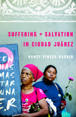 Suffering and Salvation in Ciudad Jurez - Pineda-Madrid, Nancy