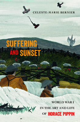 Suffering and Sunset: World War I in the Art and Life of Horace Pippin - Bernier, Celeste-Marie, Professor